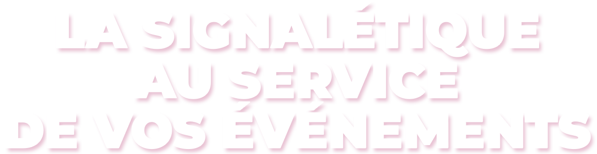 La signalétique au service de vos évenements